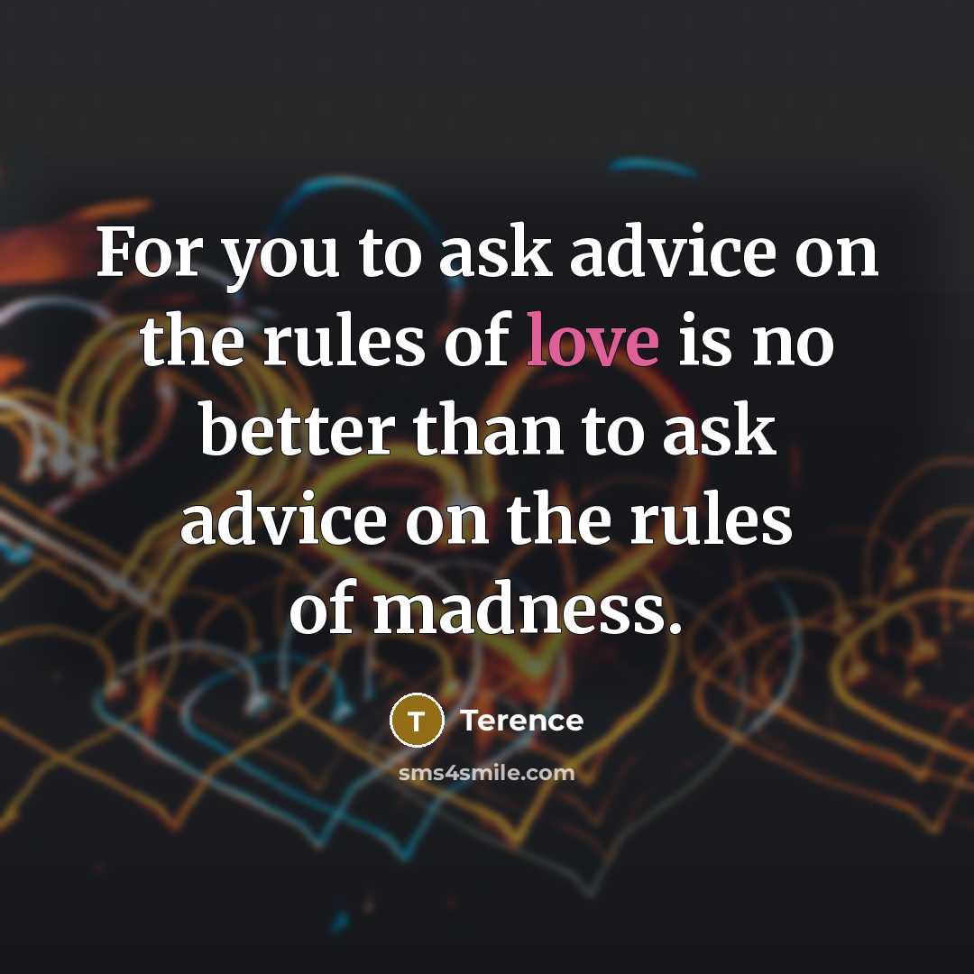 “For you to ask advice on the rules of love…” quote by Terence