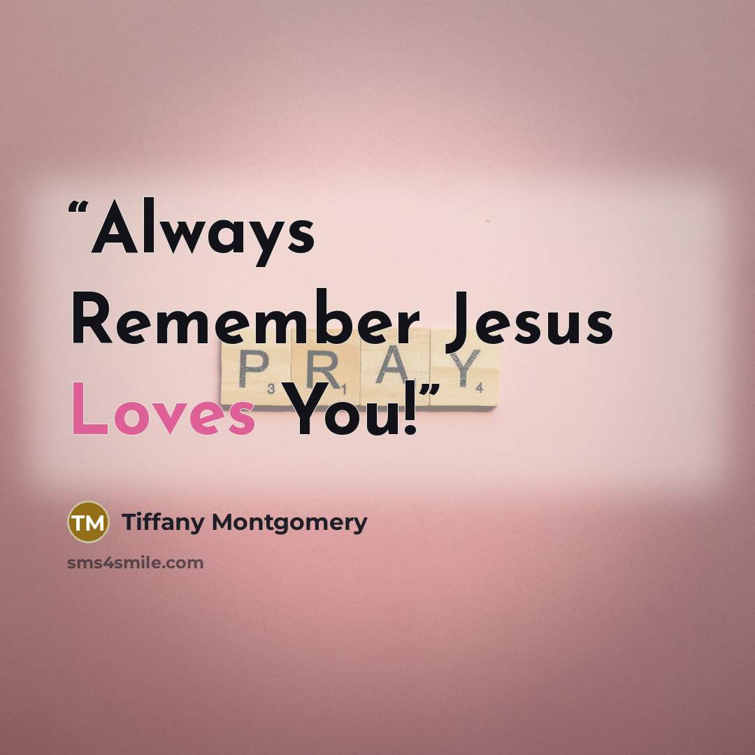 “Always Remember Jesus Loves You!” quote by Tiffany Montgomery