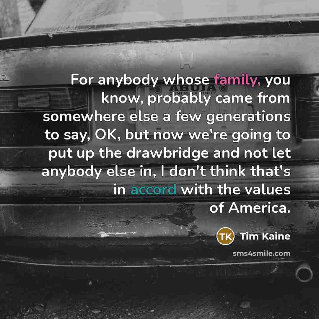 “For anybody whose family, you know, probably came from somewhere…” quote by Tim Kaine