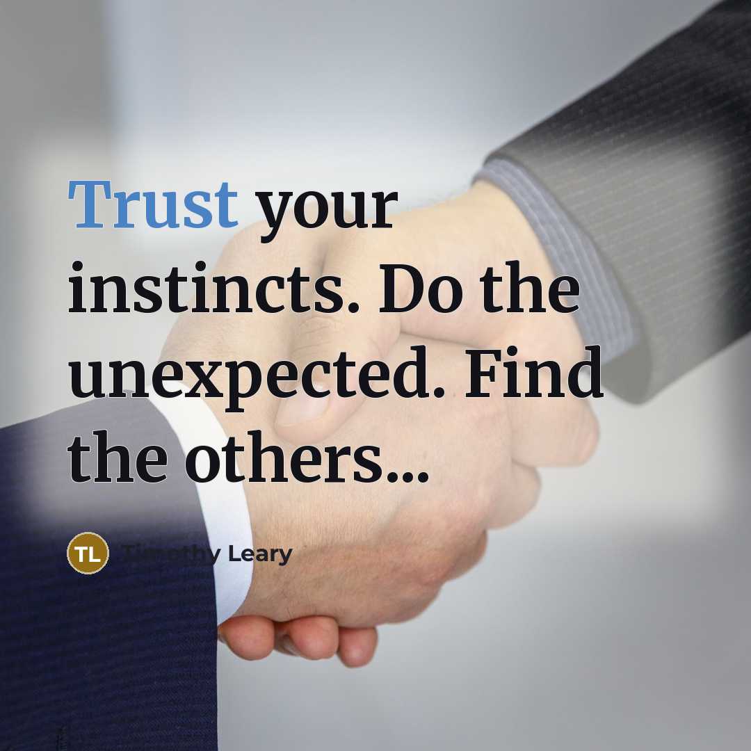 “Trust your instincts. Do the unexpected. Find the others...…” quote by Timothy Leary