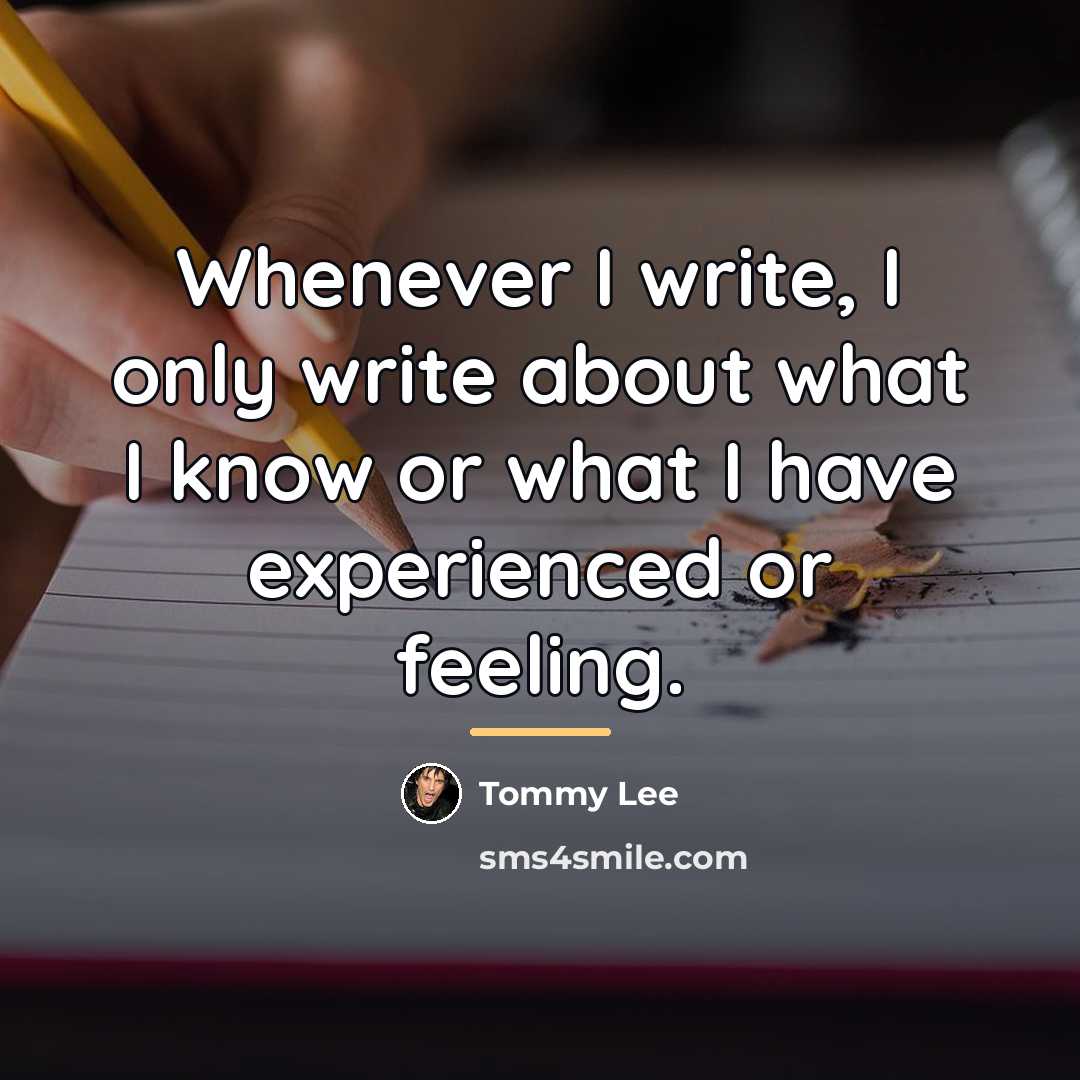 “Whenever I write, I only write about what I know…” quote by Tommy Lee