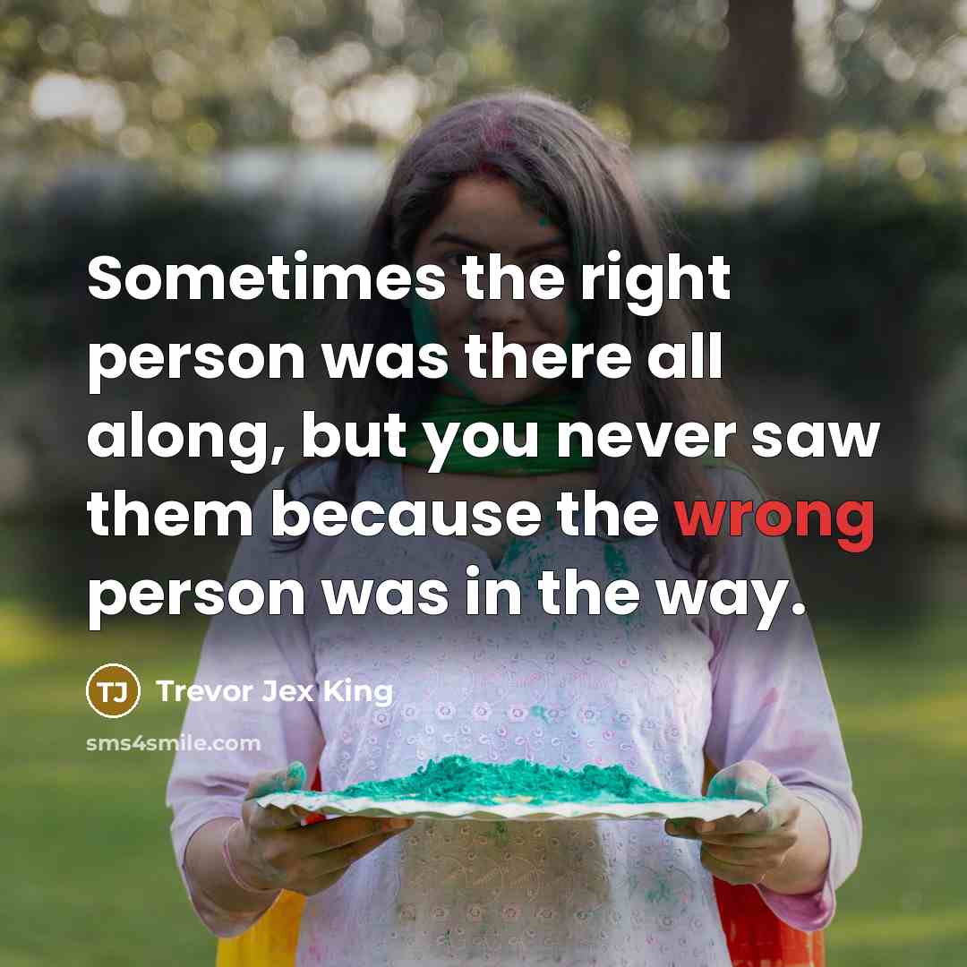“Sometimes the right person was there all along, but you…” quote by Trevor Jex King