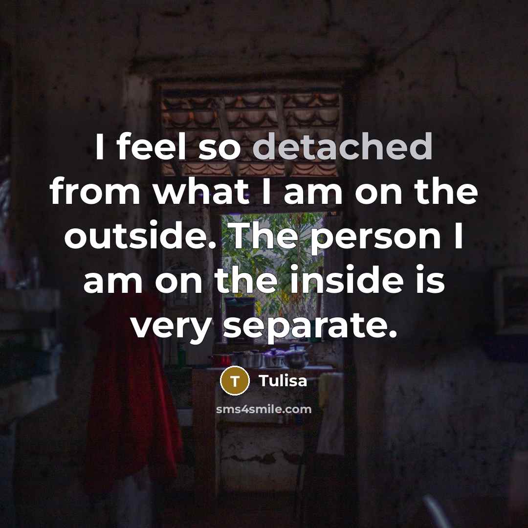“I feel so detached from what I am on the outside. The person I am on the inside is very separate.” quote by Tulisa