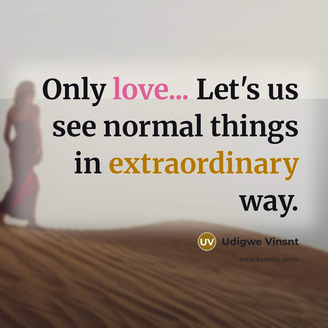 “Only love... Let's us see normal things in extraordinary way.” quote by Udigwe Vinsnt