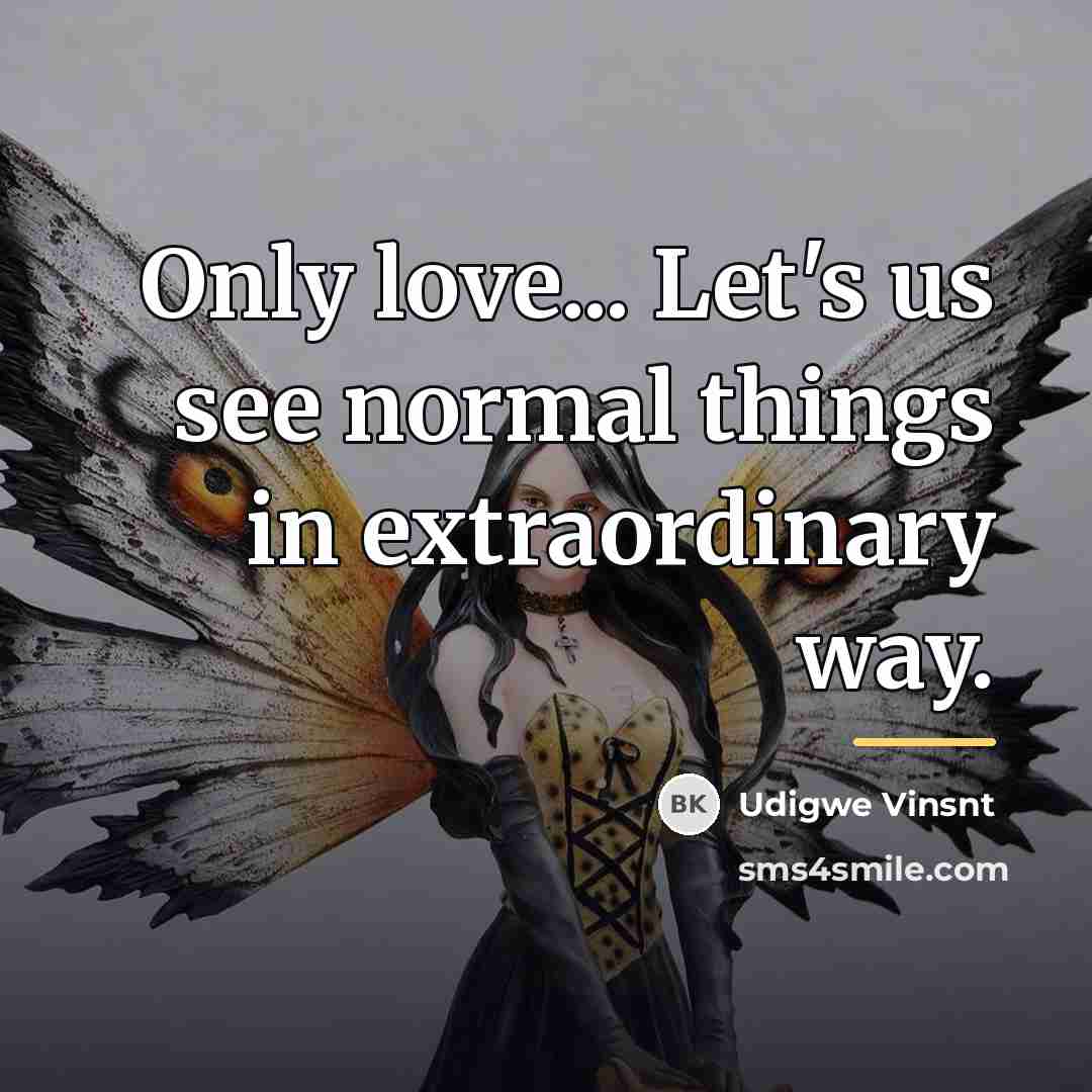 “Only love... Let's us see normal things in extraordinary way.…” quote by Udigwe Vinsnt