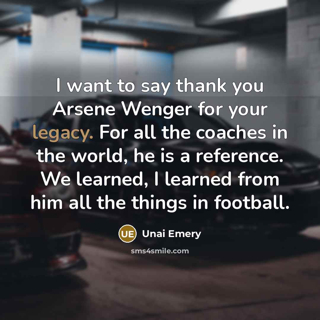 “I want to say thank you Arsene Wenger for your…” quote by Unai Emery