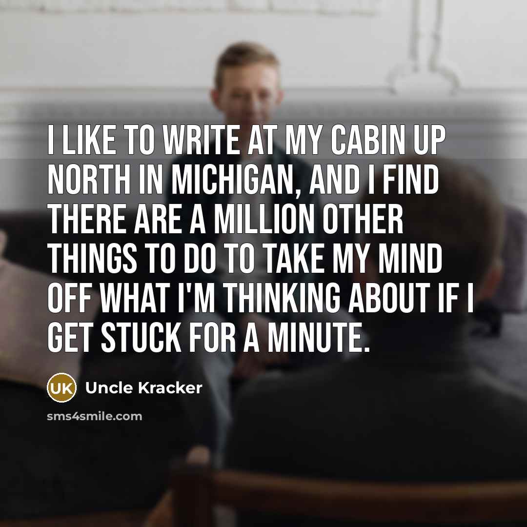 “I like to write at my cabin up north in…” quote by Uncle Kracker