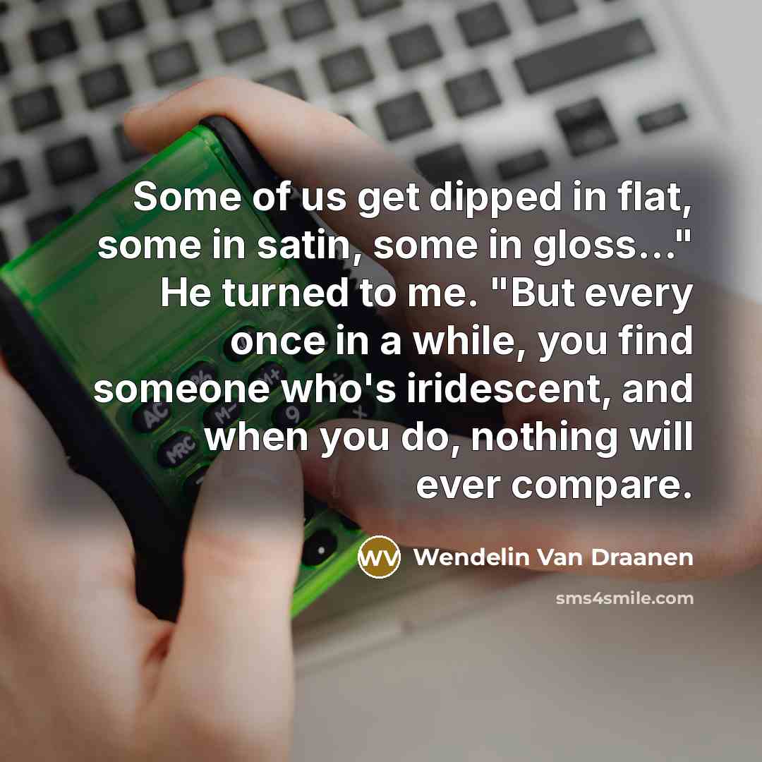 “Some of us get dipped in flat, some in satin,…” quote by Wendelin Van Draanen
