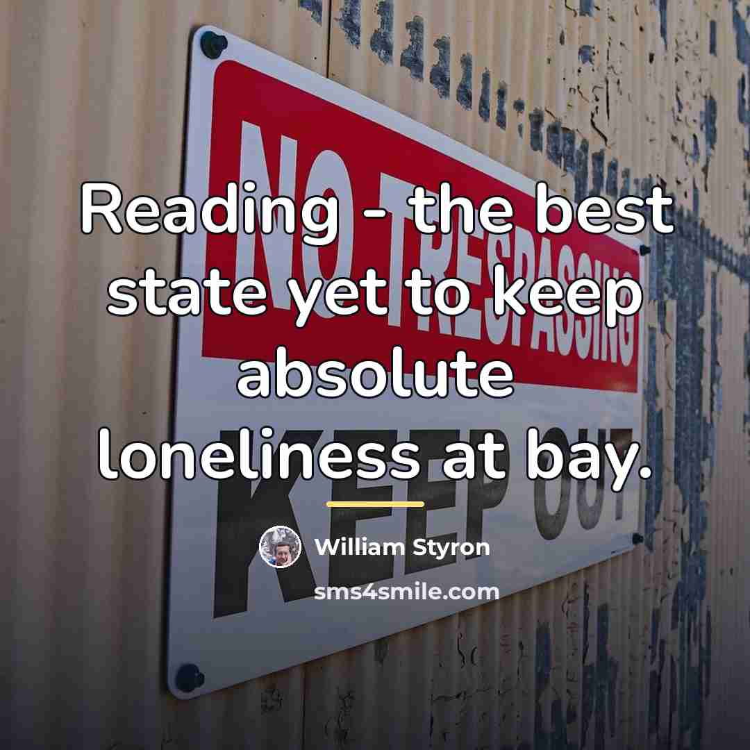 “Reading - the best state yet to keep absolute loneliness…” quote by William Styron