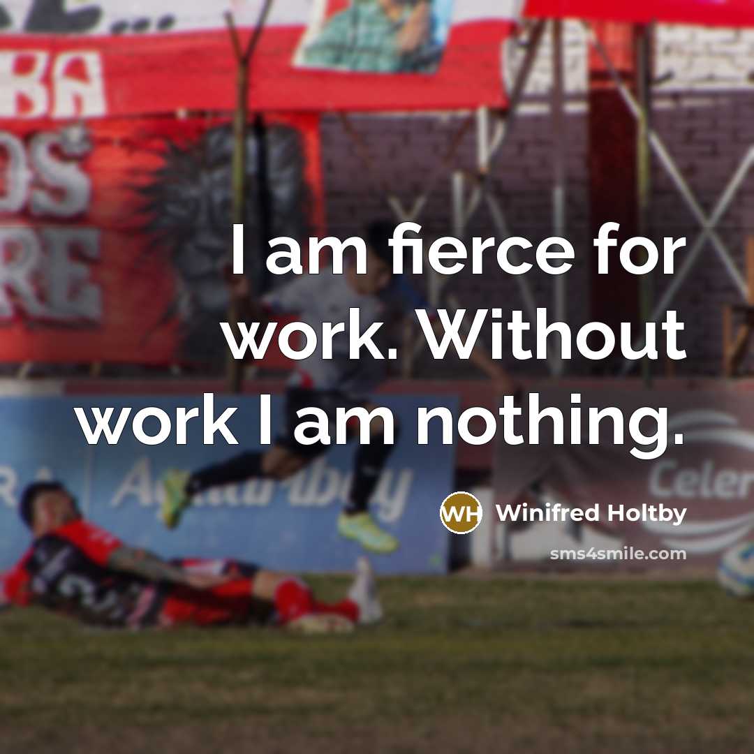 “I am fierce for work. Without work I am nothing.…” quote by Winifred Holtby