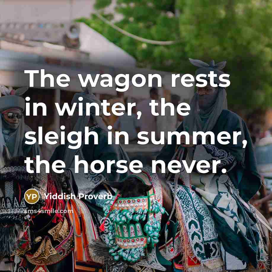 “The wagon rests in winter, the sleigh in summer, the…” quote by Yiddish Proverb
