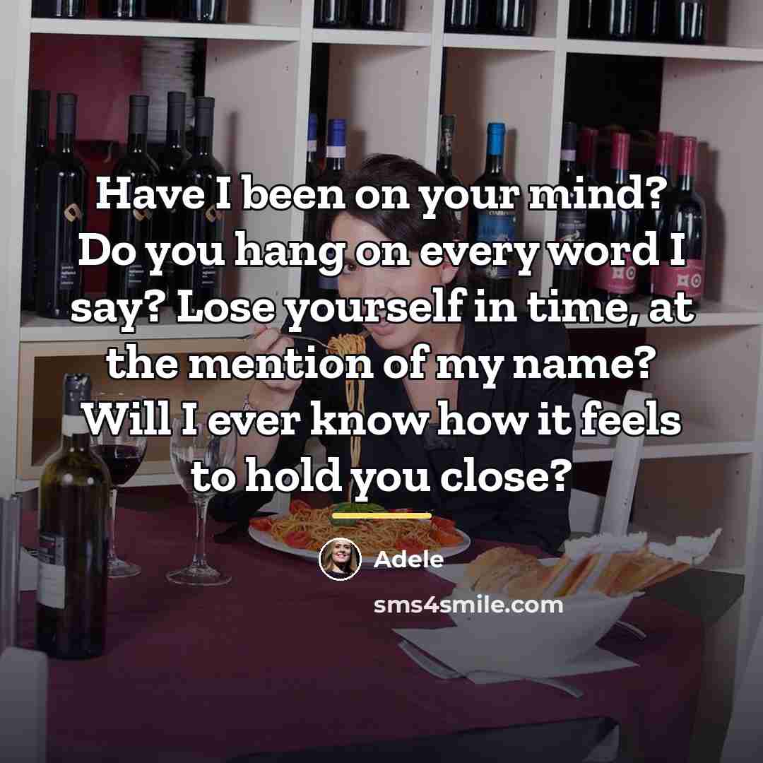 “Have I been on your mind? Do you hang on…” quote by Adele