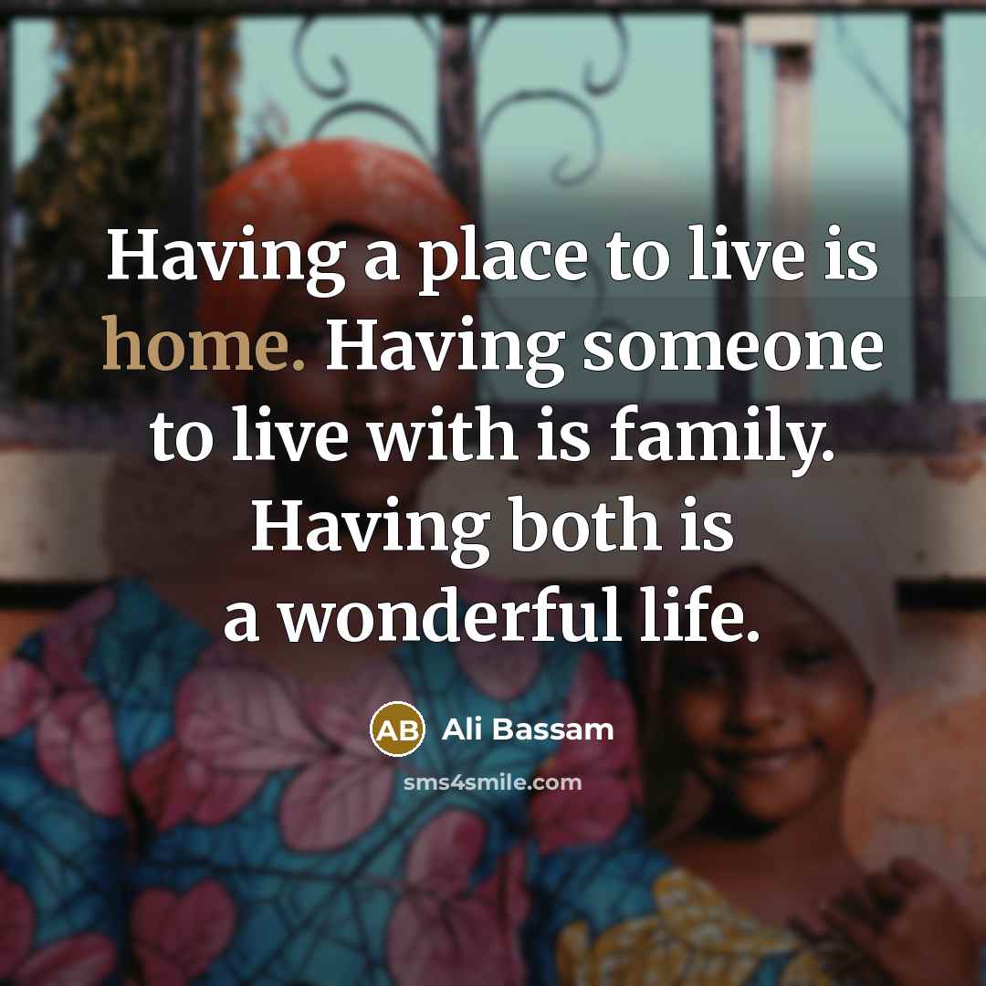“Having a place to live is home. Having someone to…” quote by Ali Bassam