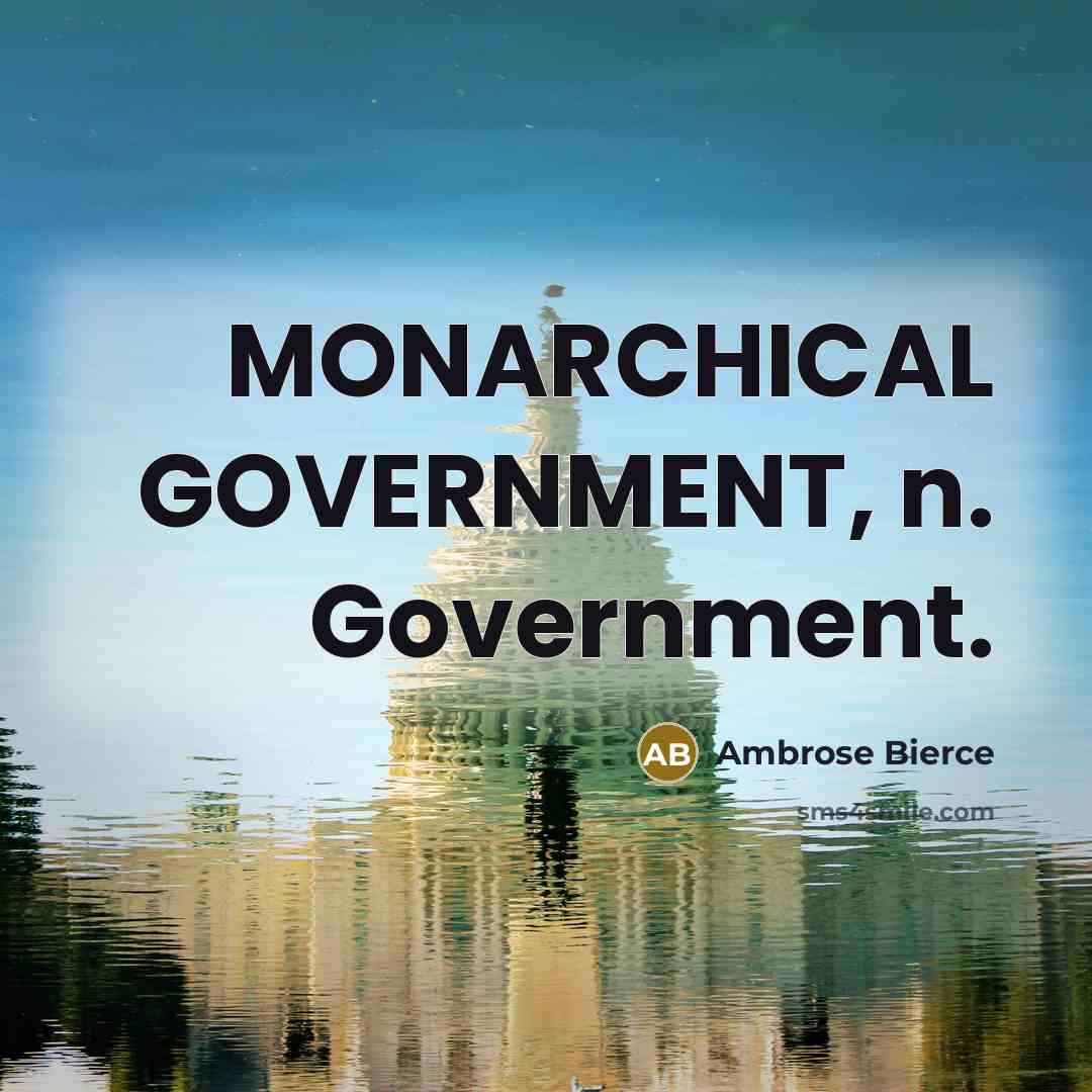 “MONARCHICAL GOVERNMENT, n. Government.…” quote by Ambrose Bierce