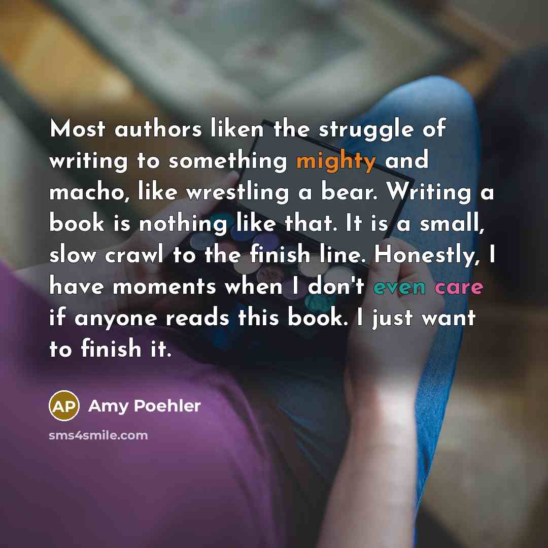 “Most authors liken the struggle of writing to something mighty…” quote by Amy Poehler