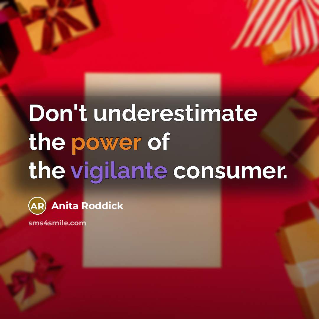 “Don't underestimate the power of the vigilante consumer.…” quote by Anita Roddick