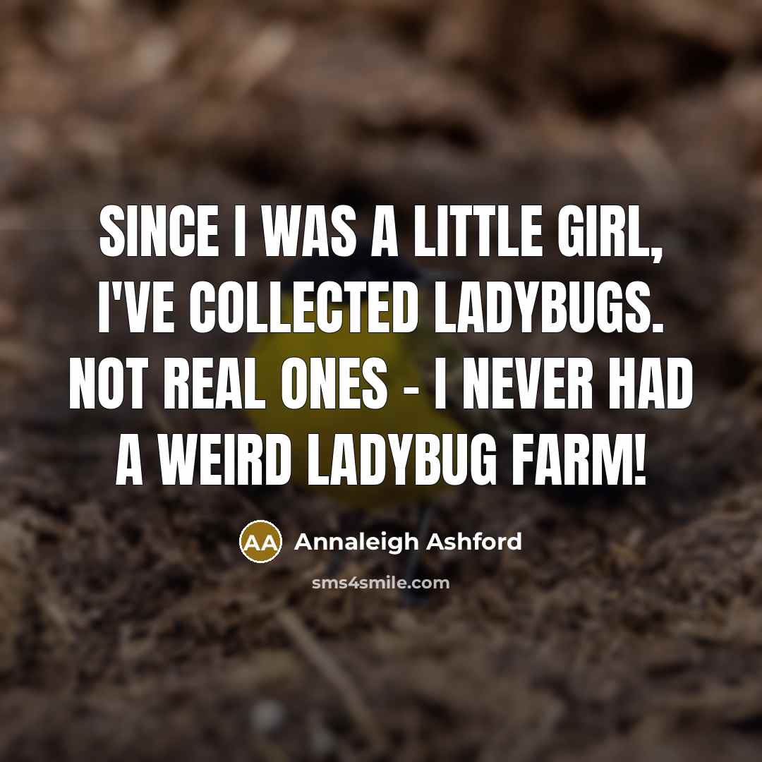 “Since I was a little girl, I've collected ladybugs. Not…” quote by Annaleigh Ashford