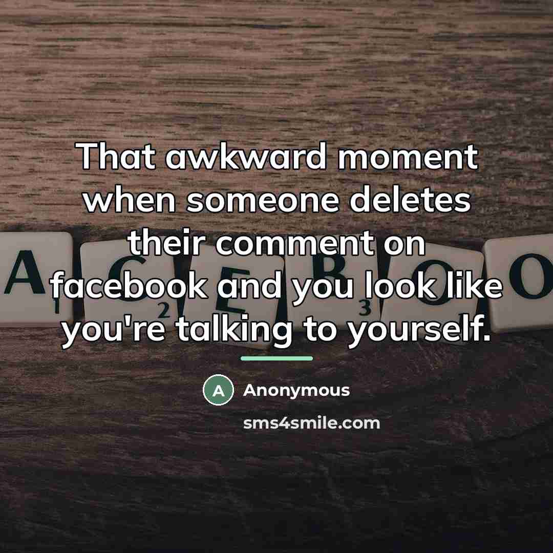 “That awkward moment when someone deletes their comment on facebook…” quote by Anonymous