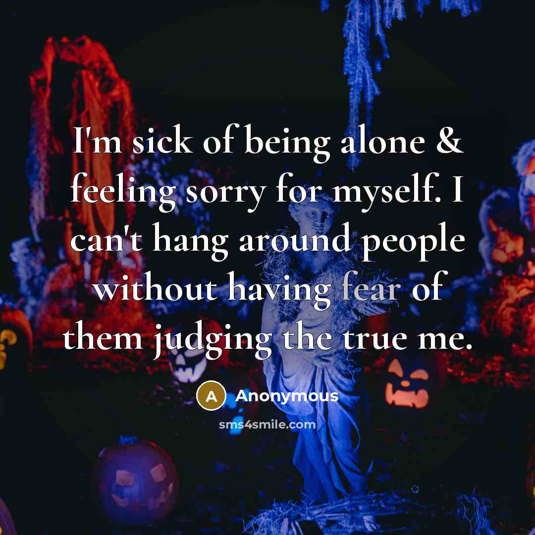 “I'm sick of being alone & feeling sorry for myself.…” quote by Anonymous