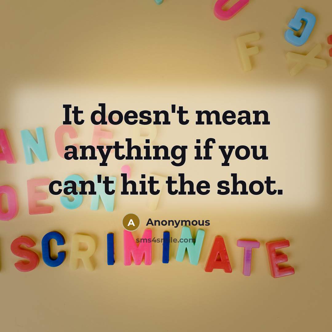 “It doesn't mean anything if you can't hit the shot.” quote by Anonymous