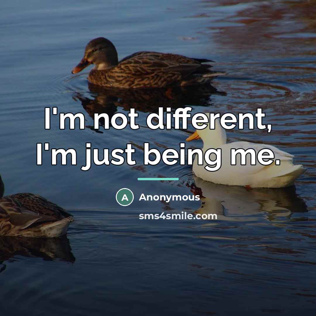 “I'm not different, I'm just being me.…” quote by Anonymous