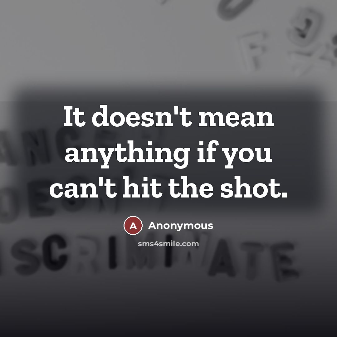 “It doesn't mean anything if you can't hit the shot.…” quote by Anonymous