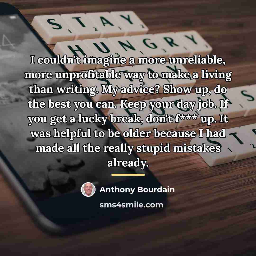 “I couldn't imagine a more unreliable, more unprofitable way to…” quote by Anthony Bourdain
