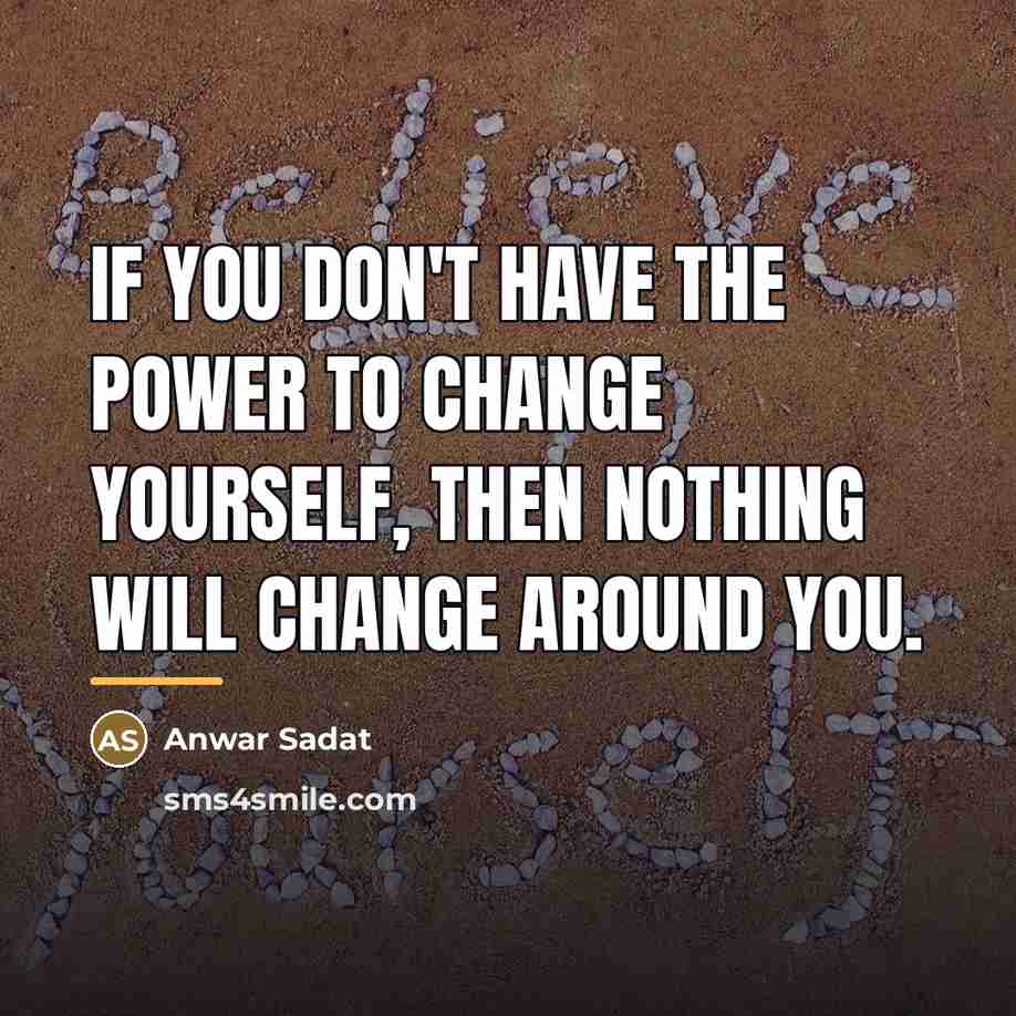 “If you don't have the power to change yourself, then…” quote by Anwar Sadat