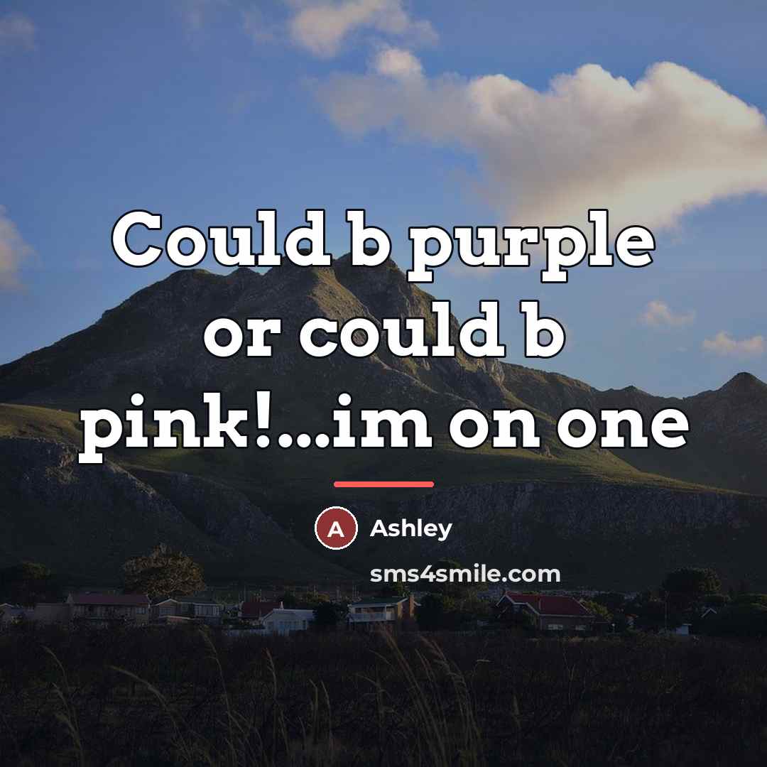 “Could b purple or could b pink!...im on one…” quote by Ashley