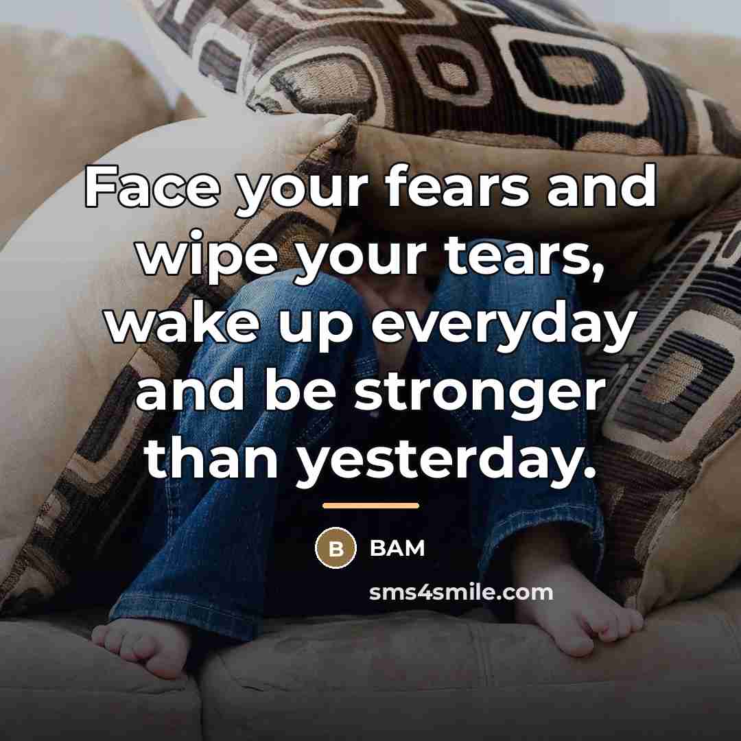 “Face your fears and wipe your tears, wake up everyday…” quote by Bam