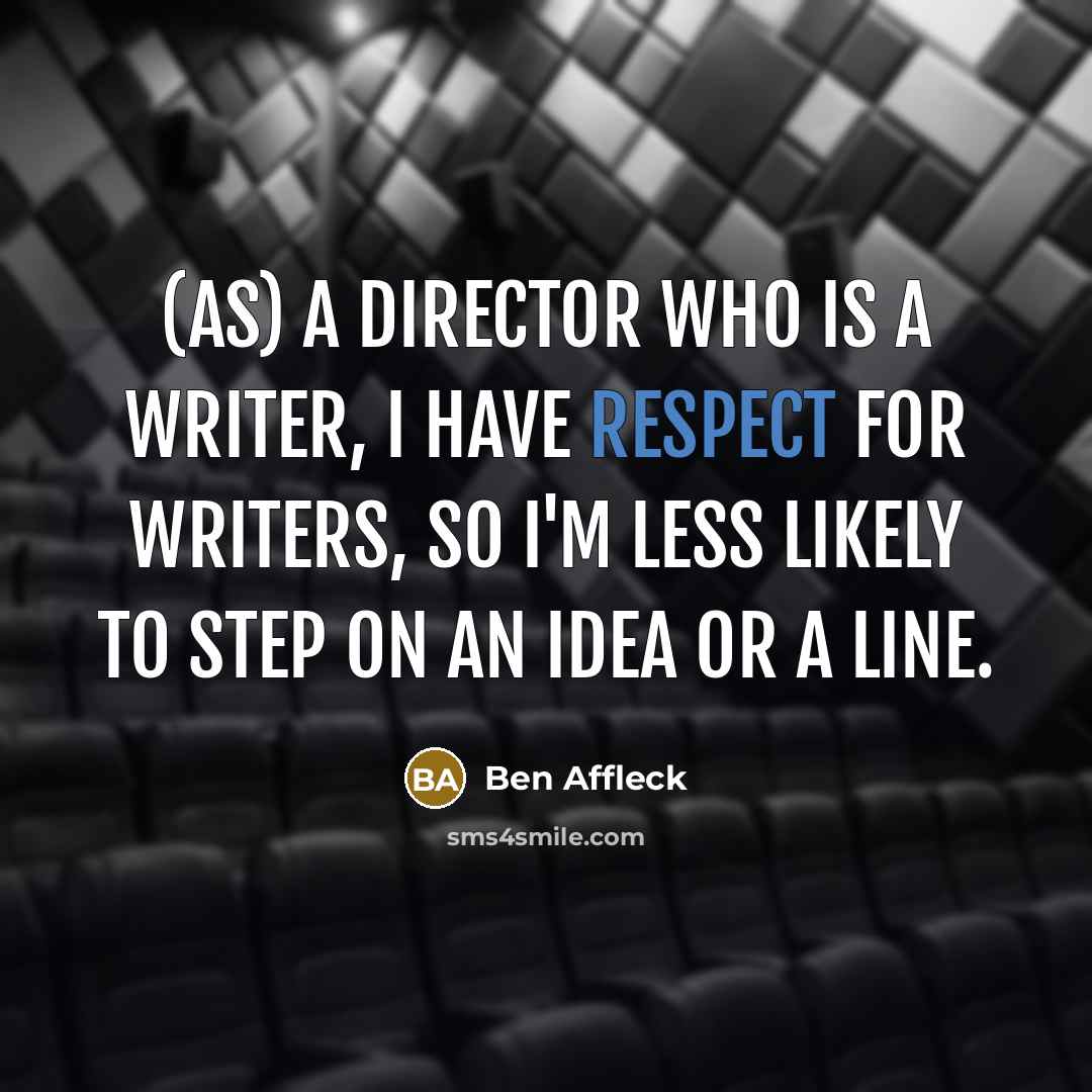 “(As) a director who is a writer, I have respect…” quote by Ben Affleck