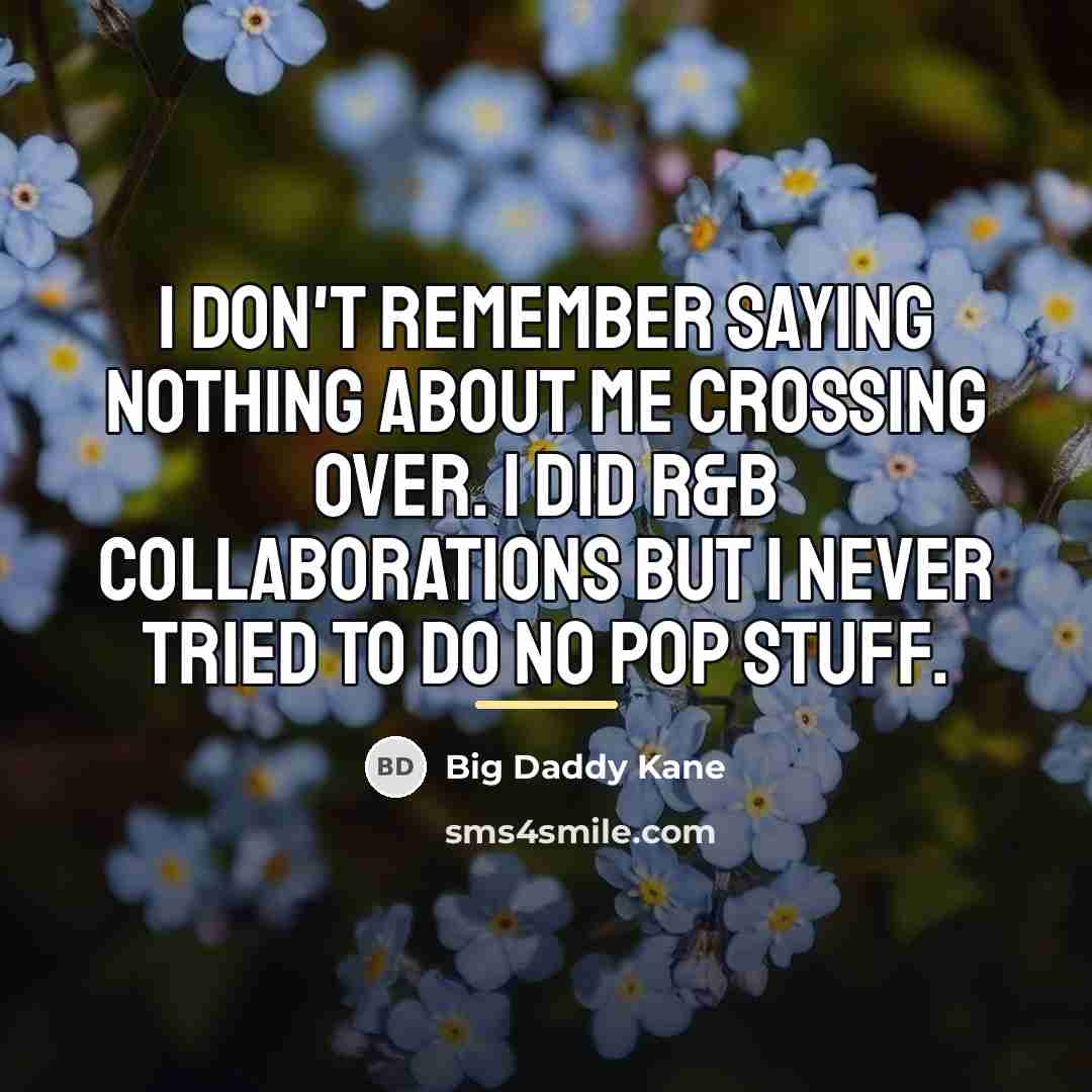 “I don't remember saying nothing about me crossing over. I…” quote by Big Daddy Kane