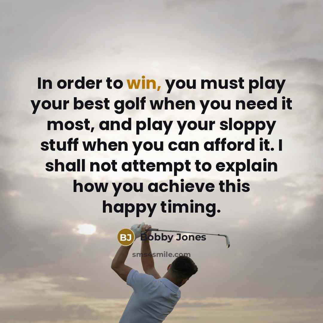 “In order to win, you must play your best golf…” quote by Bobby Jones