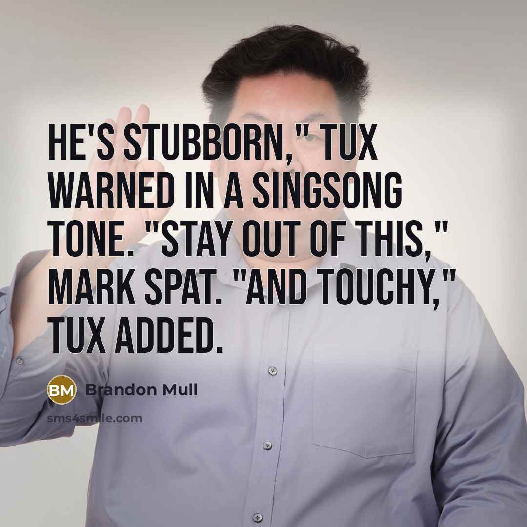 “He's stubborn," Tux warned in a singsong tone. "Stay out…” quote by Brandon Mull