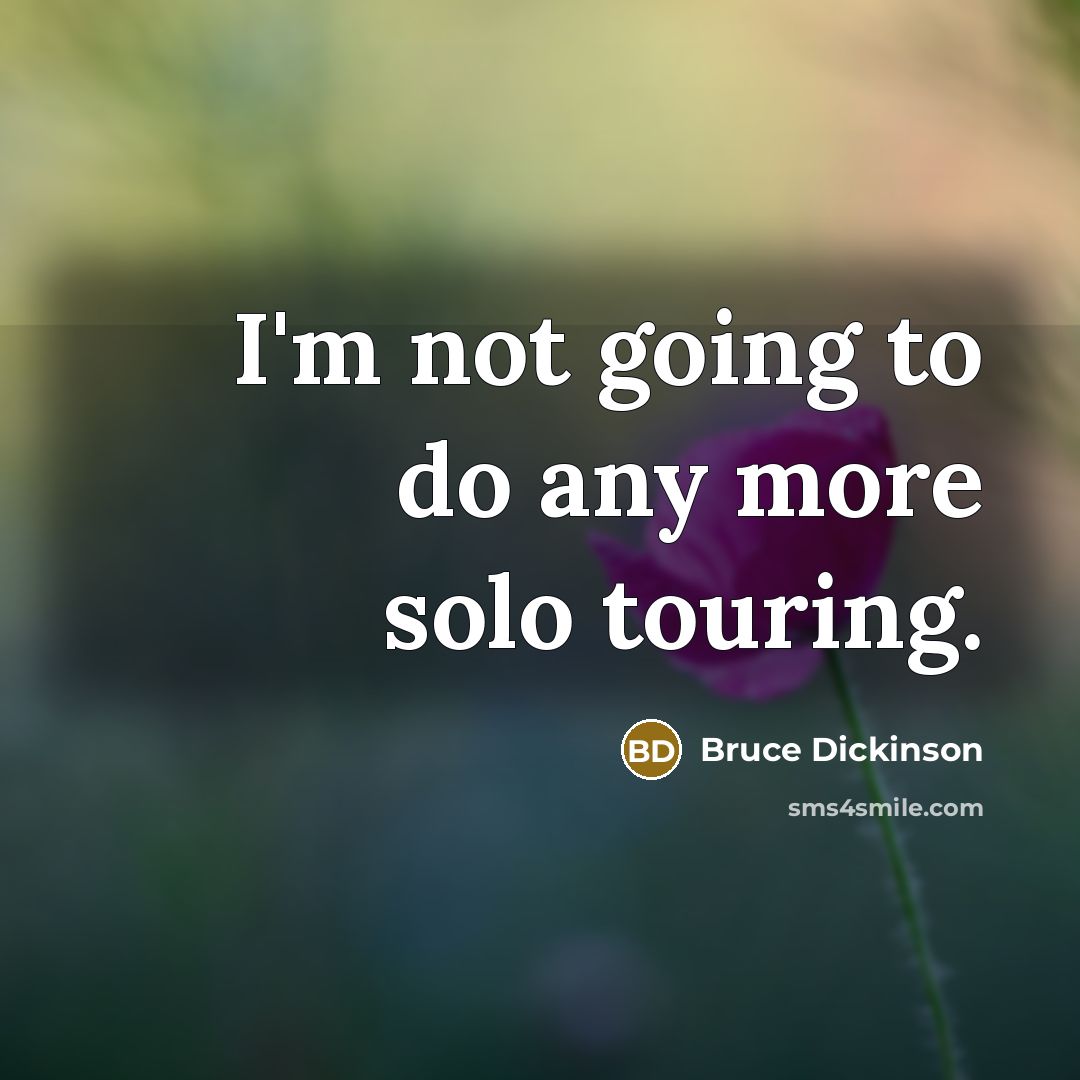 “I'm not going to do any more solo touring.…” quote by Bruce Dickinson