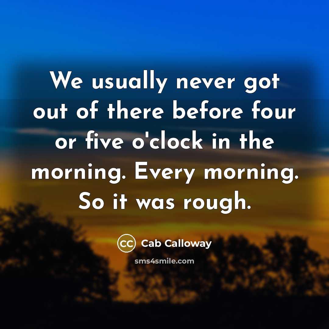 “We usually never got out of there before four or…” quote by Cab Calloway