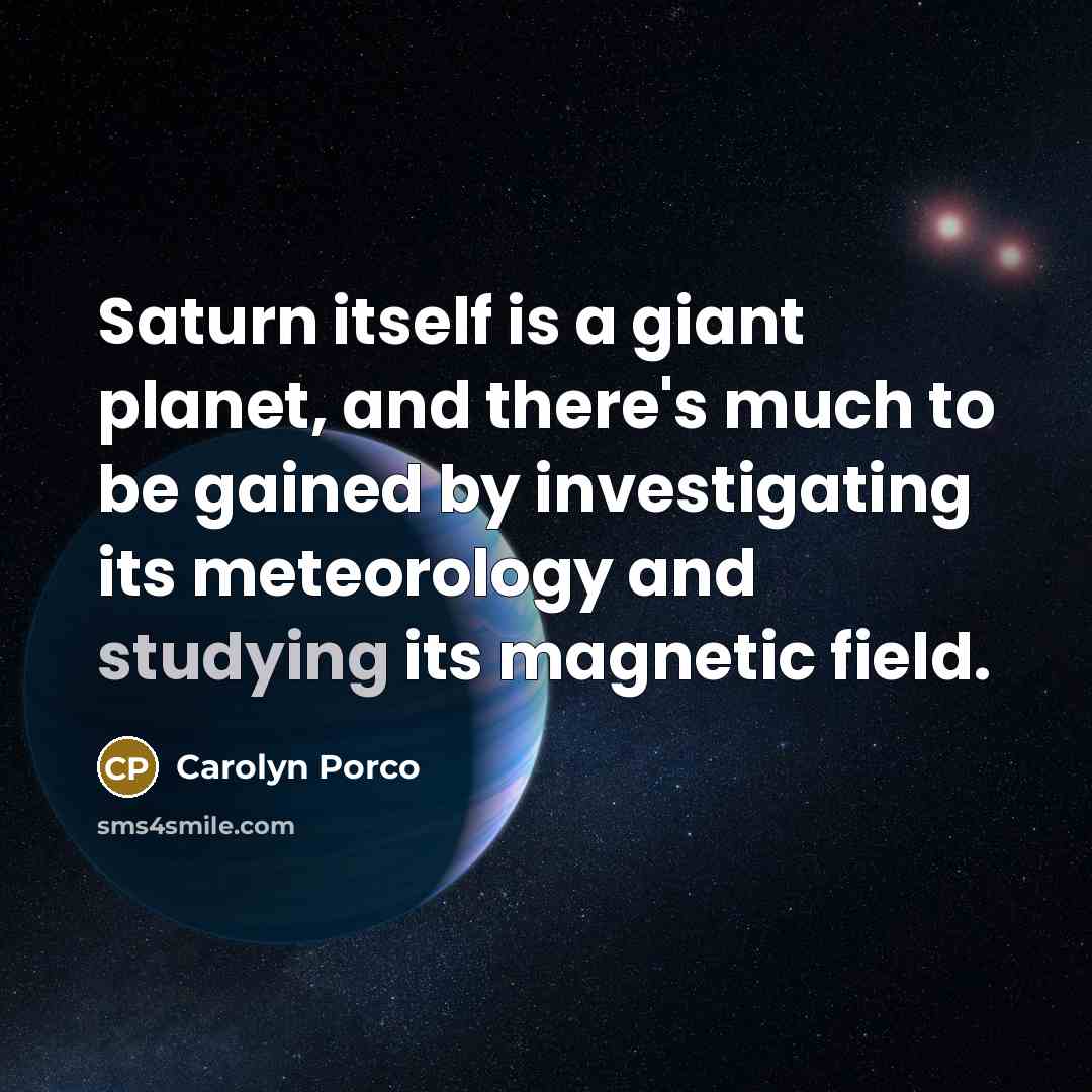 “Saturn itself is a giant planet, and there's much to…” quote by Carolyn Porco