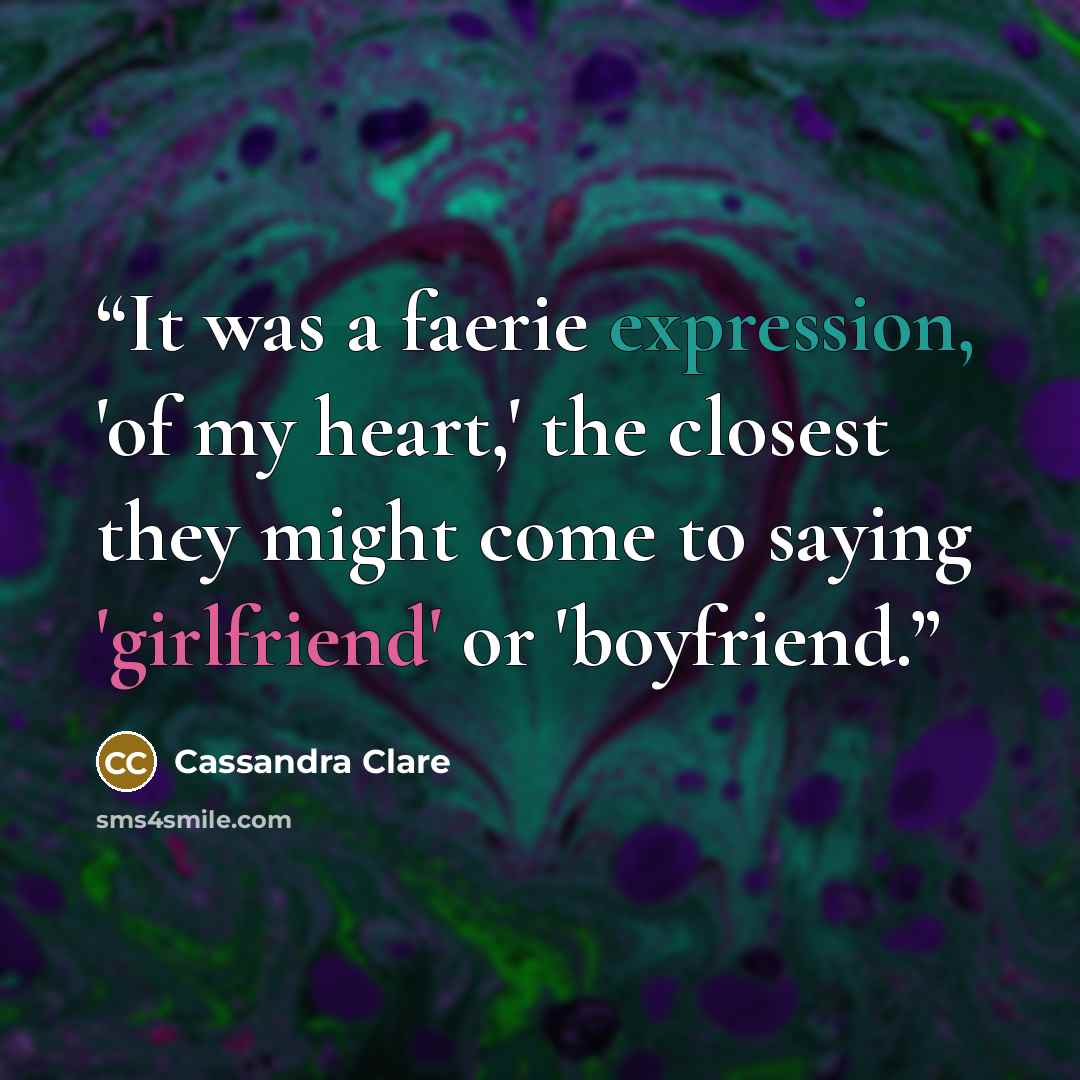 “It was a faerie expression, 'of my heart,' the closest they might come to saying 'girlfriend' or 'boyfriend.” quote by Cassandra Clare