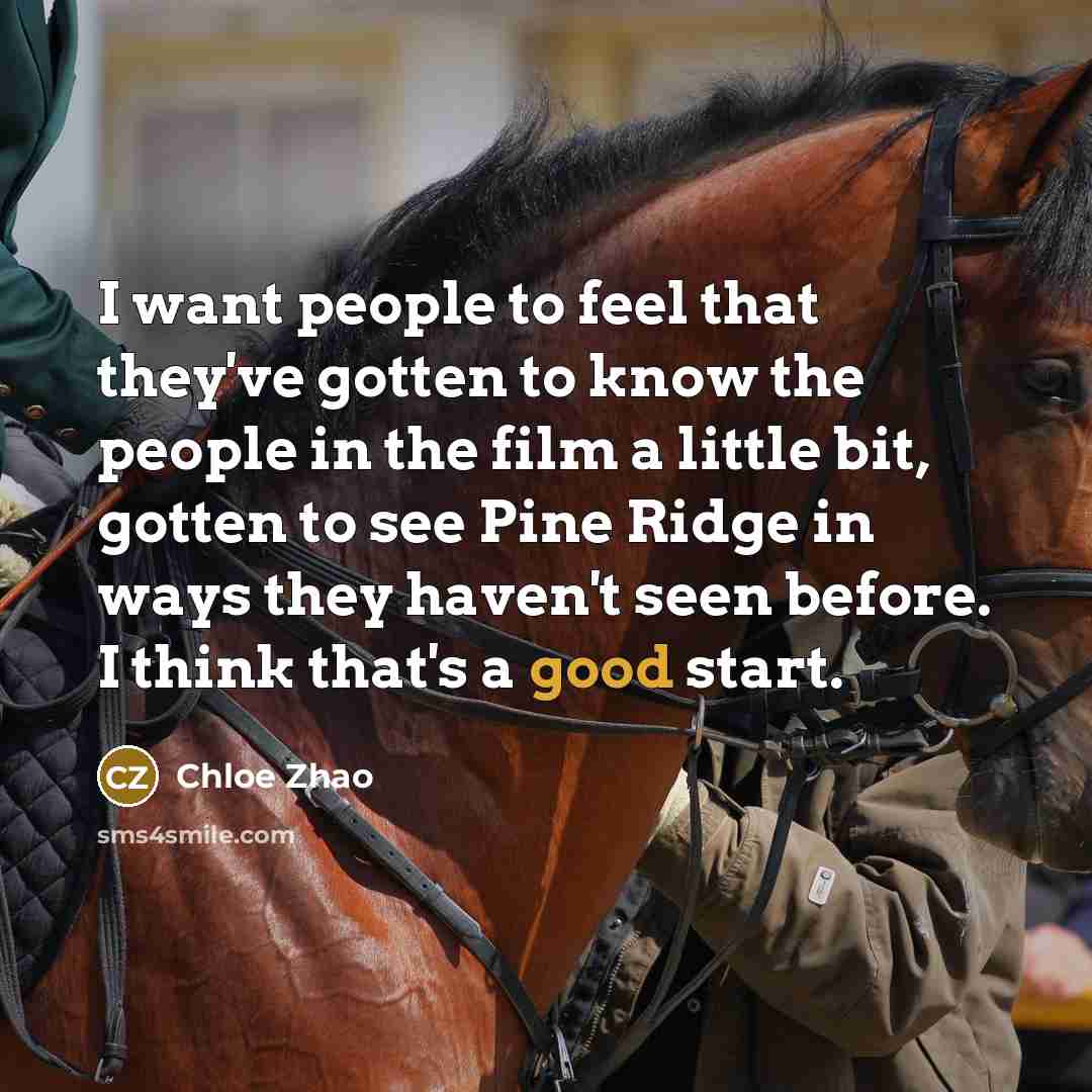 “I want people to feel that they've gotten to know…” quote by Chloe Zhao