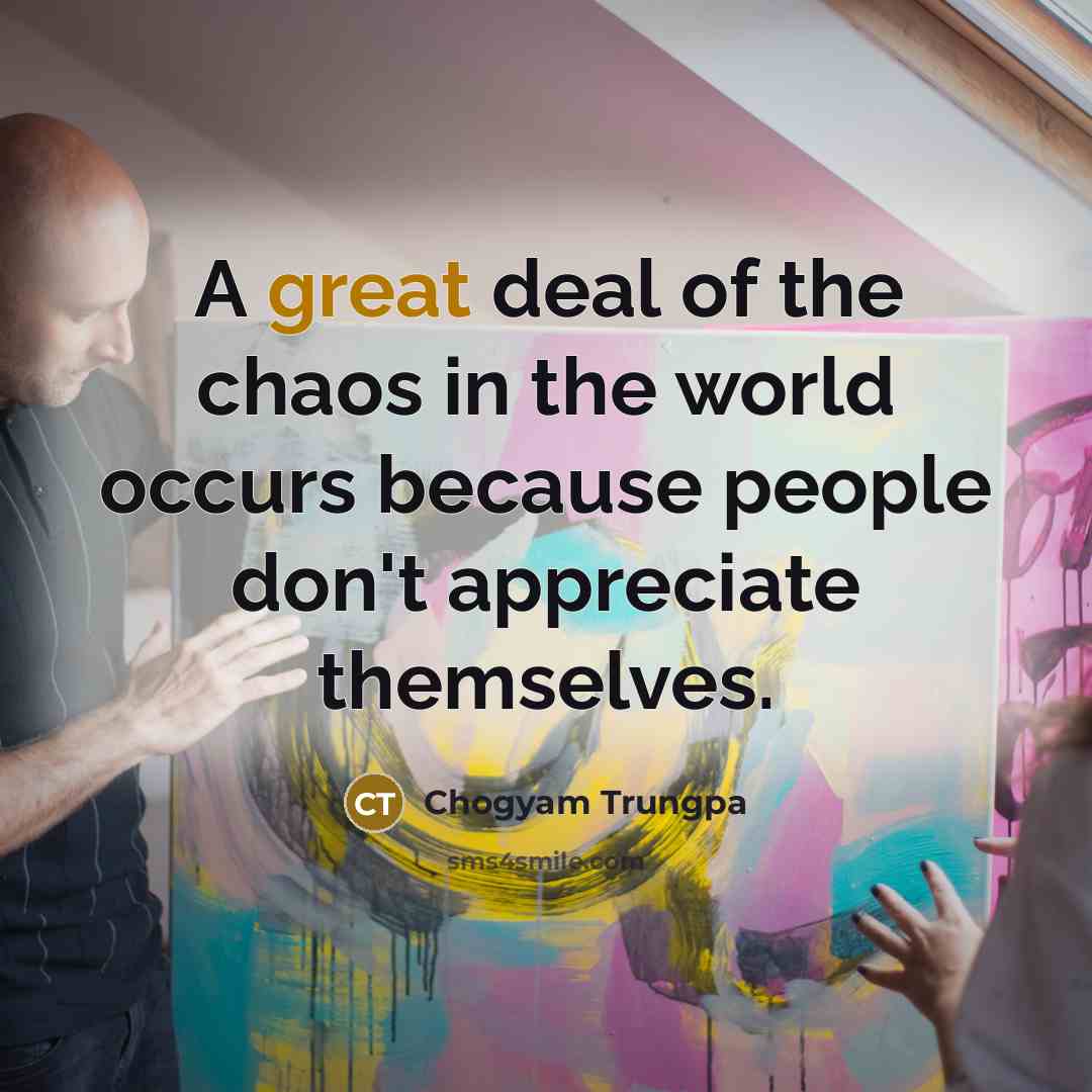 “A great deal of the chaos in the world occurs…” quote by Chogyam Trungpa