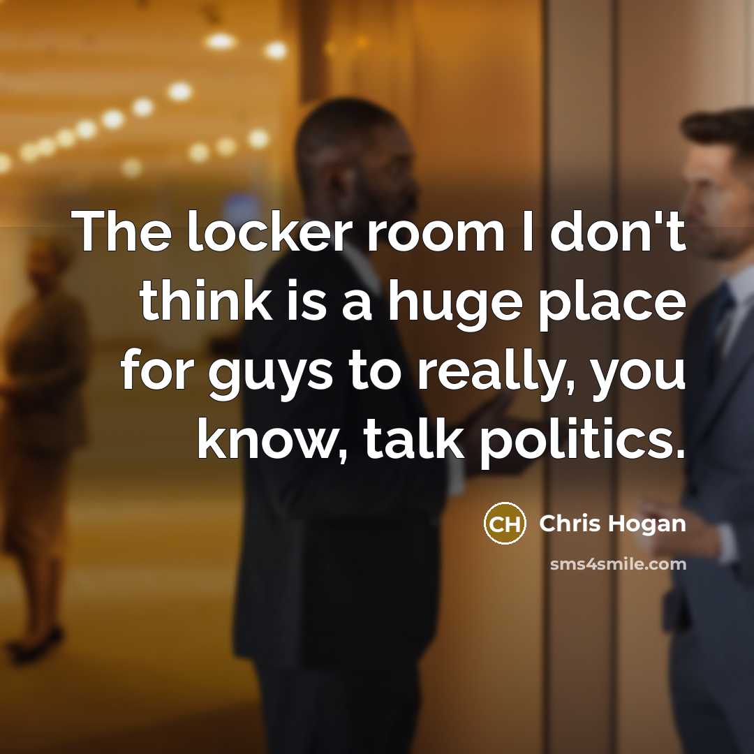 “The locker room I don't think is a huge place…” quote by Chris Hogan