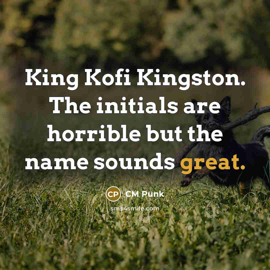 “King Kofi Kingston. The initials are horrible but the name…” quote by CM Punk