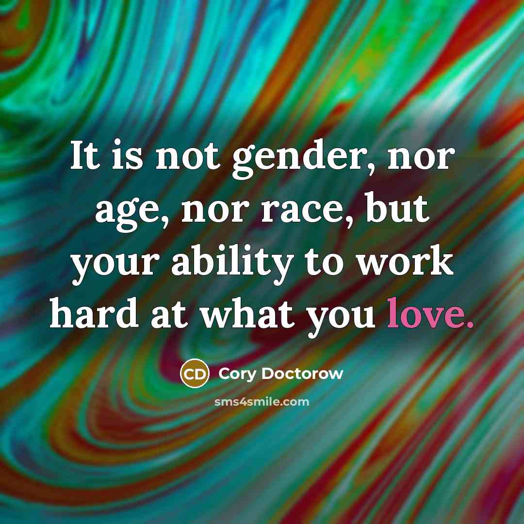 “It is not gender, nor age, nor race, but your…” quote by Cory Doctorow