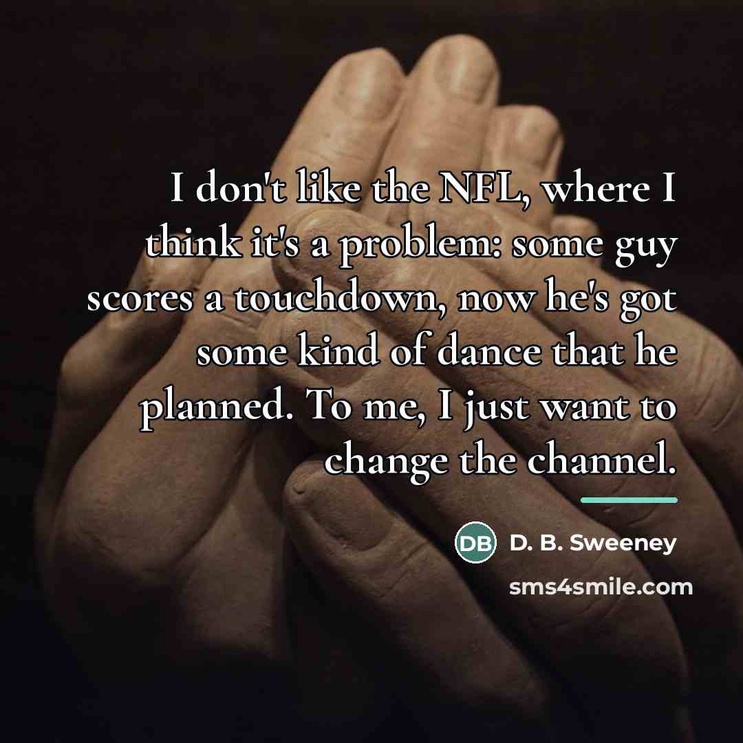 “I don't like the NFL, where I think it's a…” quote by D. B. Sweeney