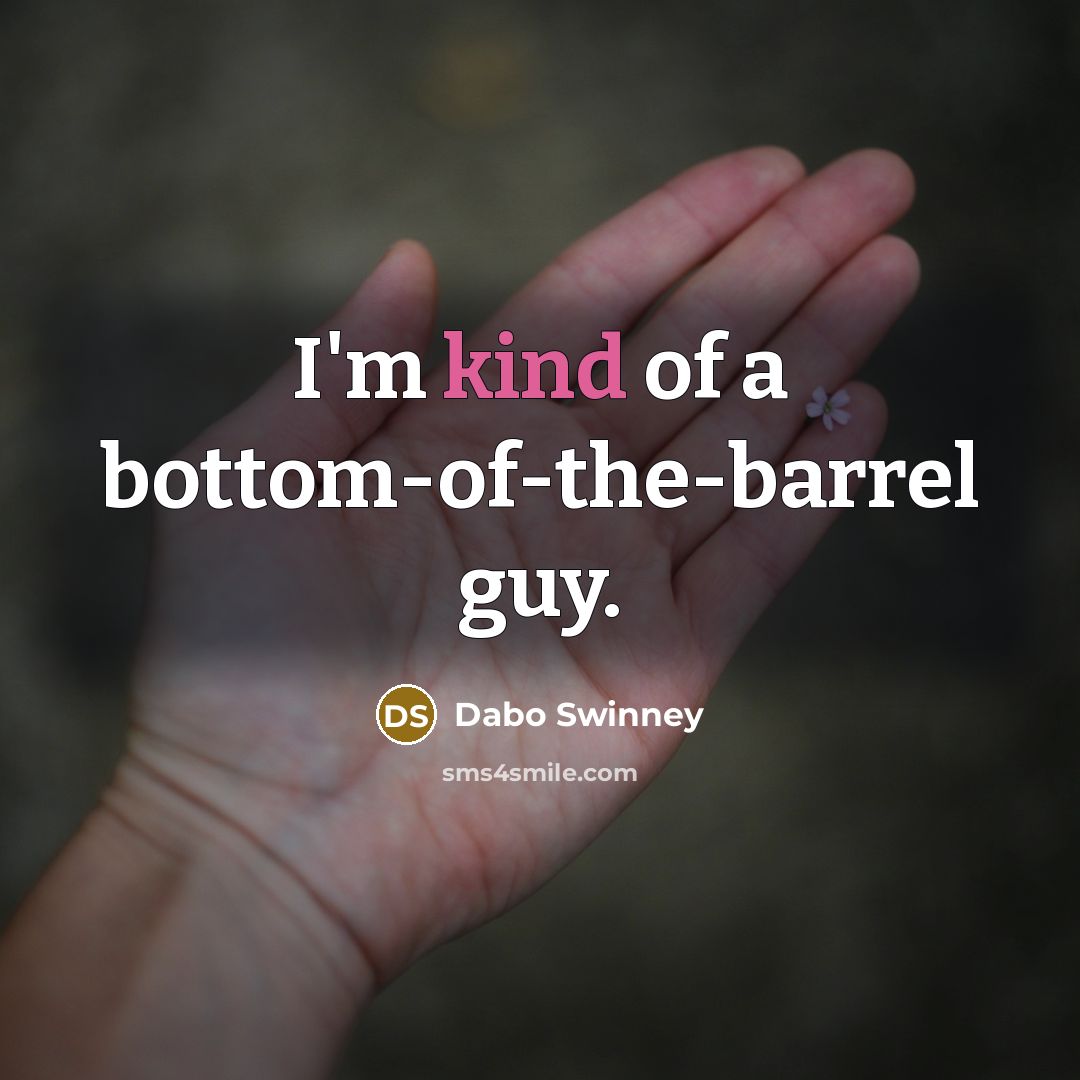 “I'm kind of a bottom-of-the-barrel guy.…” quote by Dabo Swinney