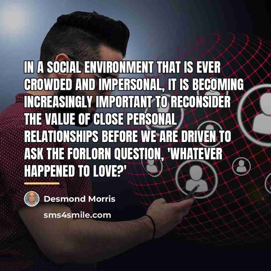 “In a social environment that is ever crowded and impersonal,…” quote by Desmond Morris