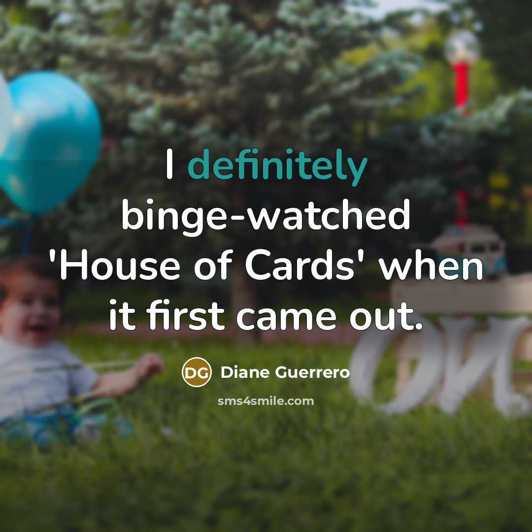 “I definitely binge-watched 'House of Cards' when it first came out.” quote by Diane Guerrero