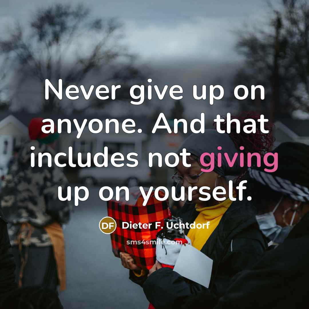 “Never give up on anyone. And that includes not giving…” quote by Dieter F. Uchtdorf