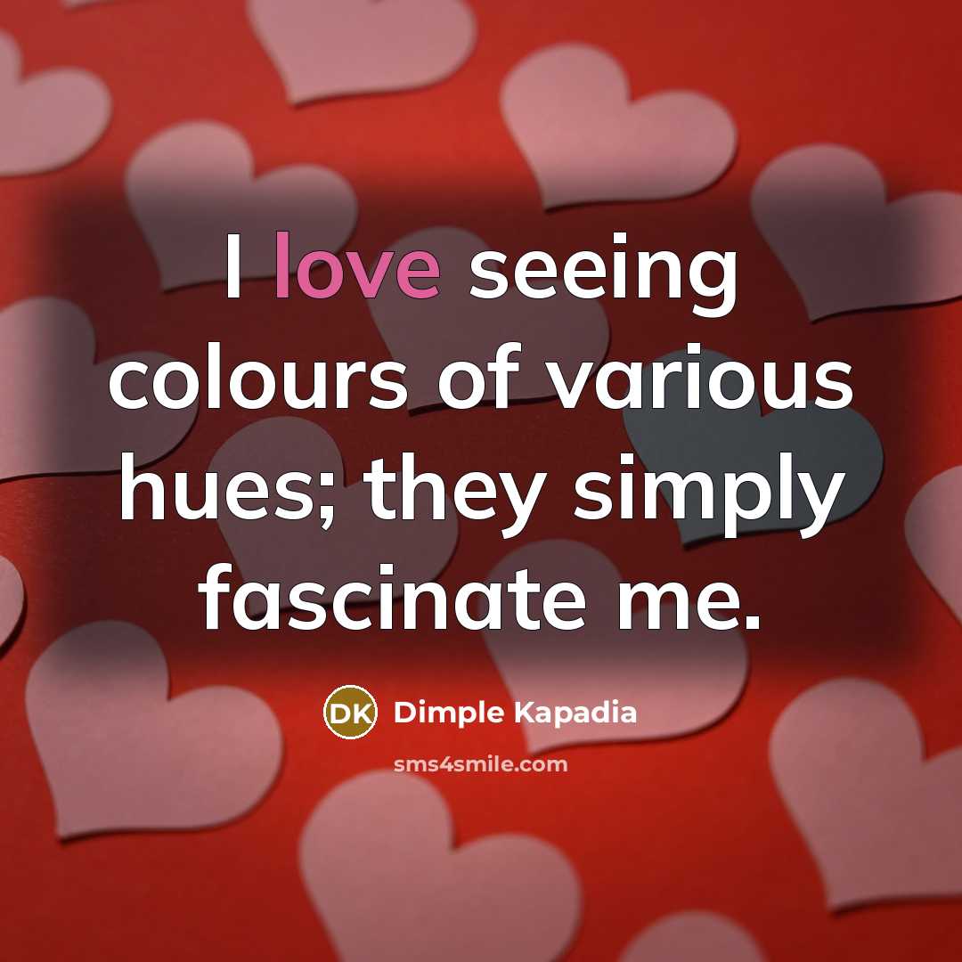 “I love seeing colours of various hues; they simply fascinate…” quote by Dimple Kapadia