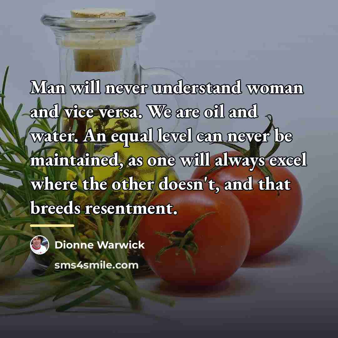 “Man will never understand woman and vice versa. We are…” quote by Dionne Warwick